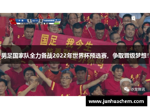 男足国家队全力备战2022年世界杯预选赛，争取晋级梦想！